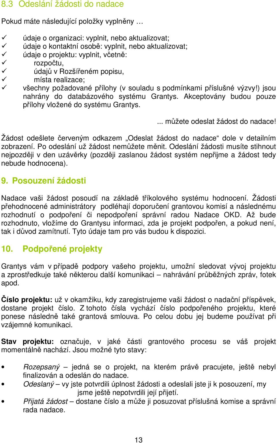 Akceptovány budou pouze přílohy vložené do systému Grantys.... můžete odeslat žádost do nadace! Žádost odešlete červeným odkazem Odeslat žádost do nadace dole v detailním zobrazení.