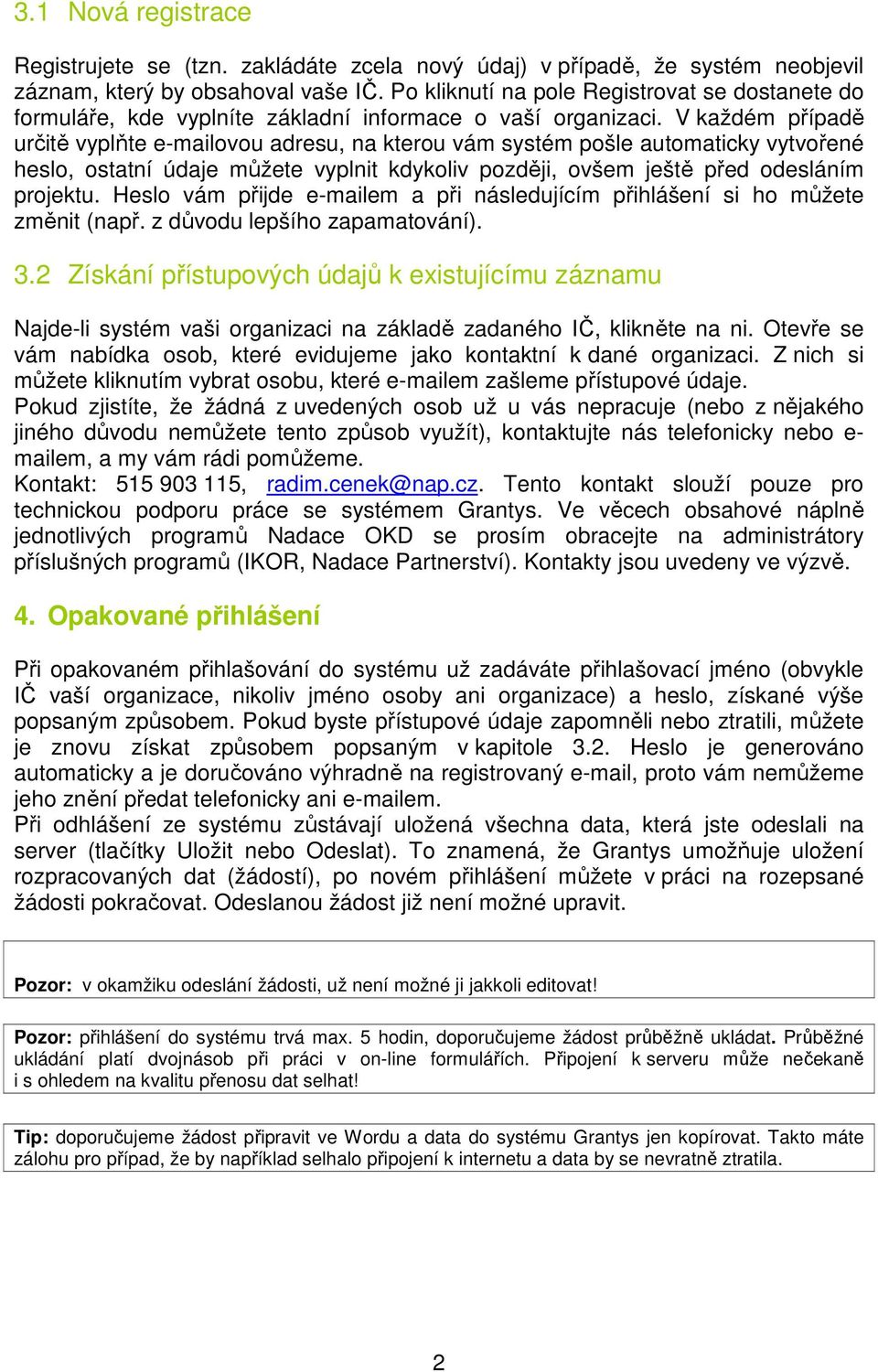 V každém případě určitě vyplňte e-mailovou adresu, na kterou vám systém pošle automaticky vytvořené heslo, ostatní údaje můžete vyplnit kdykoliv později, ovšem ještě před odesláním projektu.