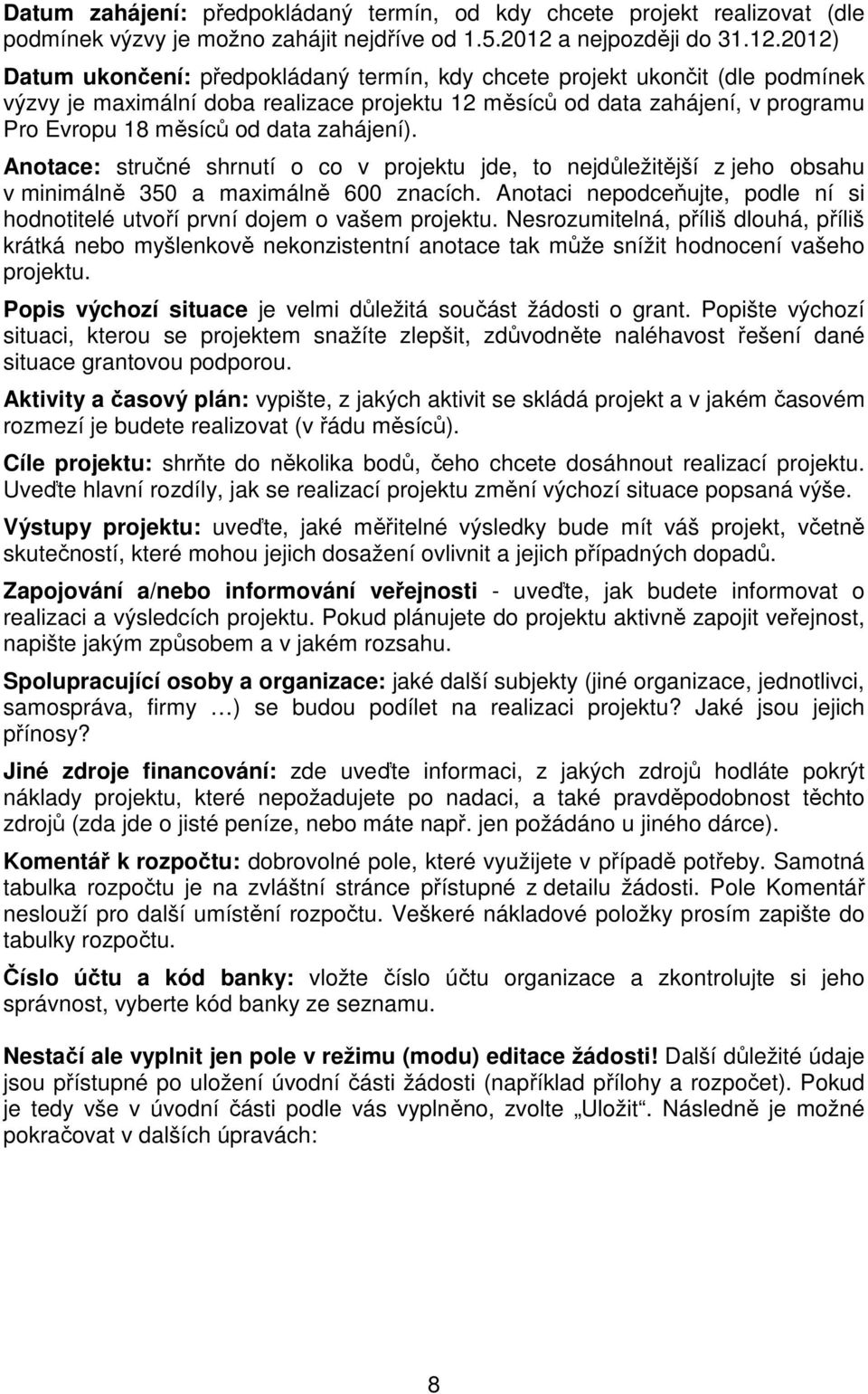 2012) Datum ukončení: předpokládaný termín, kdy chcete projekt ukončit (dle podmínek výzvy je maximální doba realizace projektu 12 měsíců od data zahájení, v programu Pro Evropu 18 měsíců od data