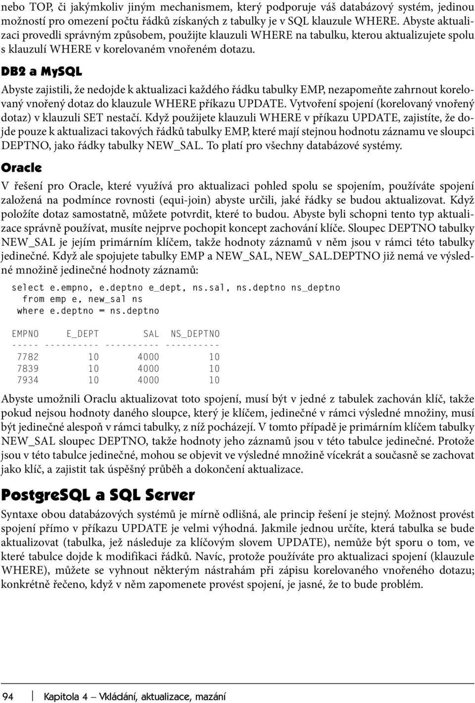 DB2 a MySQL Abyste zajistili, že nedojde k aktualizaci každého řádku tabulky EMP, nezapomeňte zahrnout korelovaný vnořený dotaz do klauzule WHERE příkazu UPDATE.