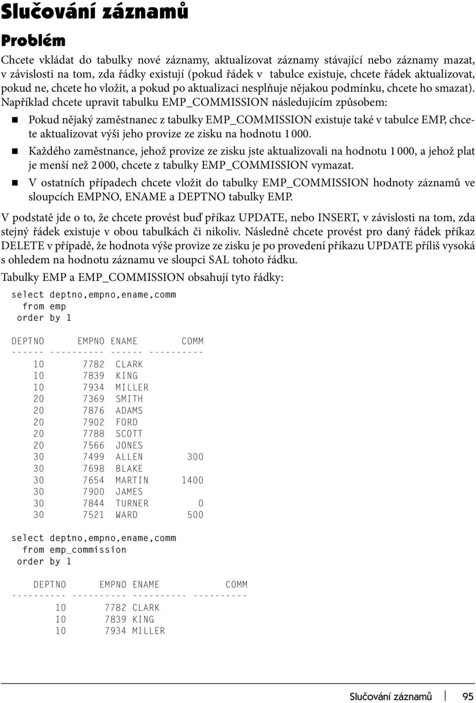 Například chcete upravit tabulku EMP_COMMISSION následujícím způsobem: Pokud nějaký zaměstnanec z tabulky EMP_COMMISSION existuje také v tabulce EMP, chcete aktualizovat výši jeho provize ze zisku na