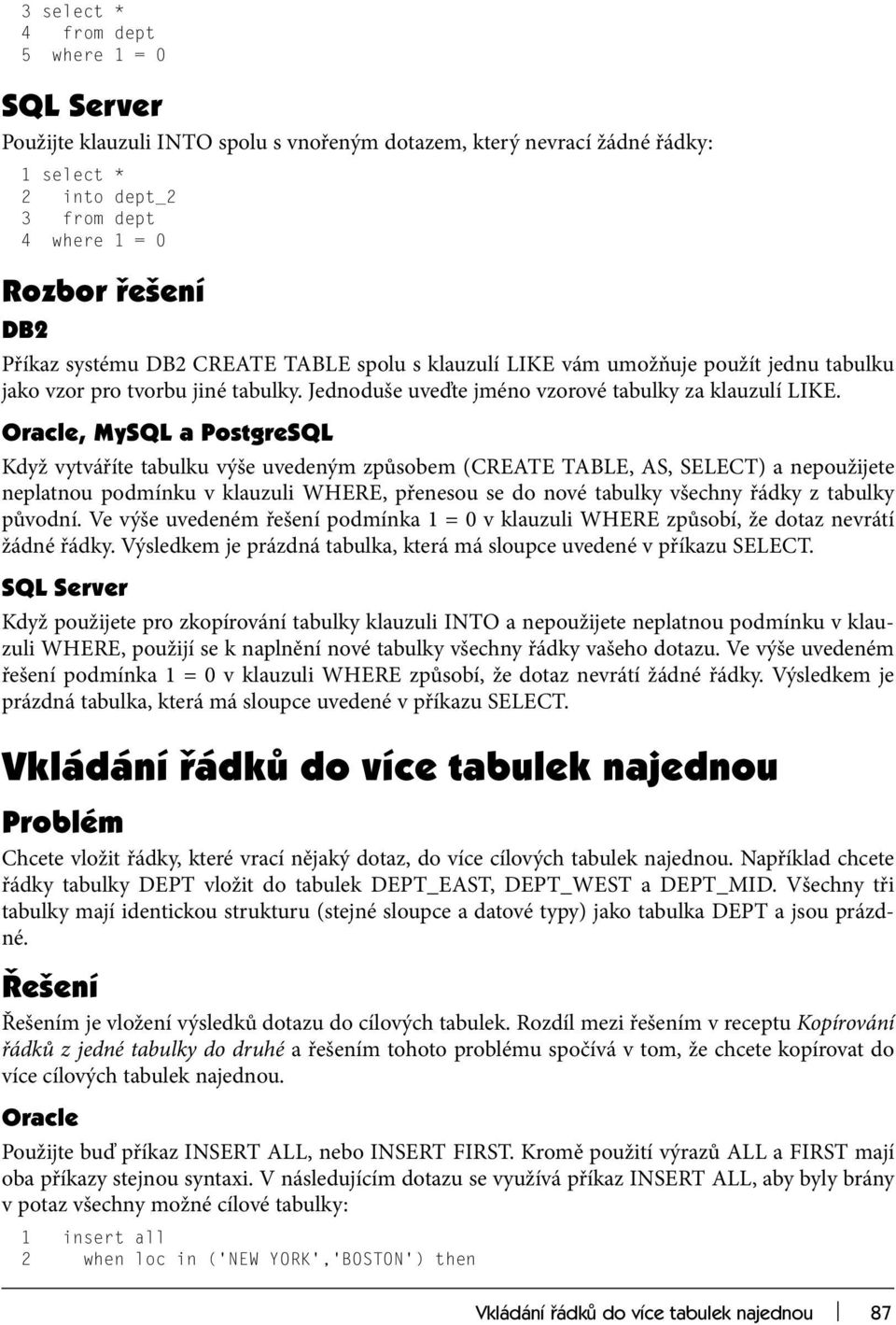 Oracle, MySQL a PostgreSQL Když vytváříte tabulku výše uvedeným způsobem (CREATE TABLE, AS, SELECT) a nepoužijete neplatnou podmínku v klauzuli WHERE, přenesou se do nové tabulky všechny řádky z