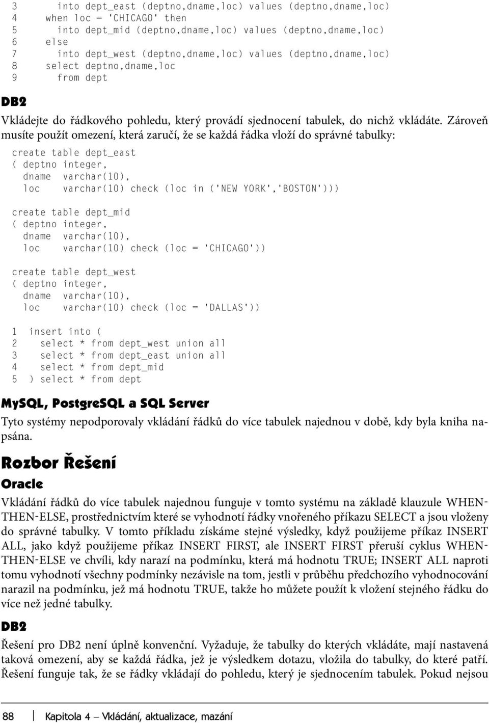 Zároveň musíte použít omezení, která zaručí, že se každá řádka vloží do správné tabulky: create table dept_east ( deptno integer, dname varchar(10), loc varchar(10) check (loc in ( NEW YORK, BOSTON