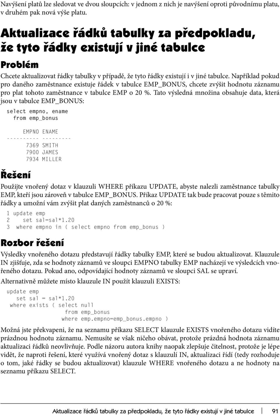 Například pokud pro daného zaměstnance existuje řádek v tabulce EMP_BONUS, chcete zvýšit hodnotu záznamu pro plat tohoto zaměstnance v tabulce EMP o 20 %.