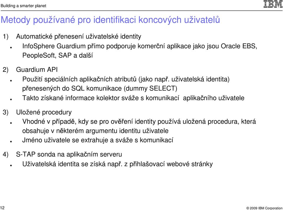 uživatelská identita) přenesených do SQL komunikace (dummy SELECT) Takto získané informace kolektor sváže s komunikací aplikačního uživatele 3) Uložené procedury Vhodné v