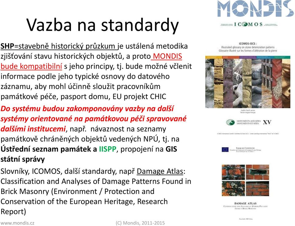 další systémy orientované na památkovou péči spravované dalšími institucemi, např. návaznost na seznamy památkově chráněných objektů vedených NPÚ, tj.