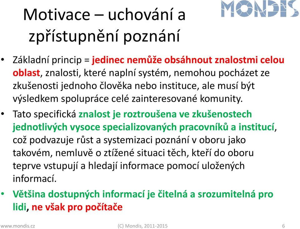 Tato specifická znalost je roztroušena ve zkušenostech jednotlivých vysoce specializovaných pracovníků a institucí, což podvazuje růst a systemizaci poznání v oboru jako