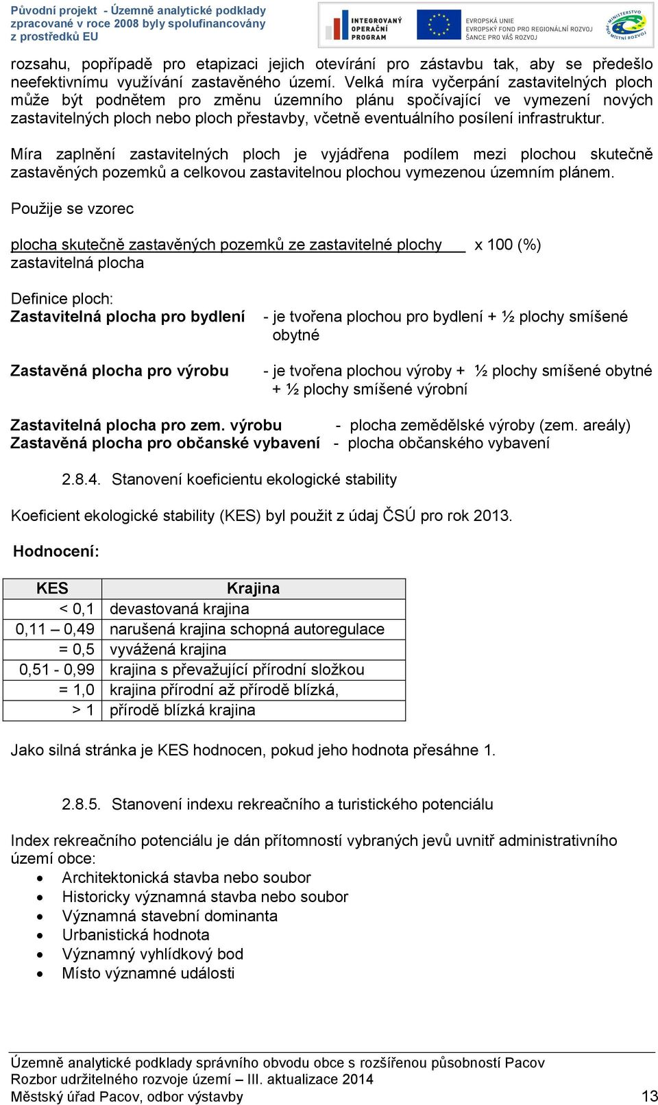 infrastruktur. Míra zaplnění zastavitelných ploch je vyjádřena podílem mezi plochou skutečně zastavěných pozemků a celkovou zastavitelnou plochou vymezenou územním plánem.