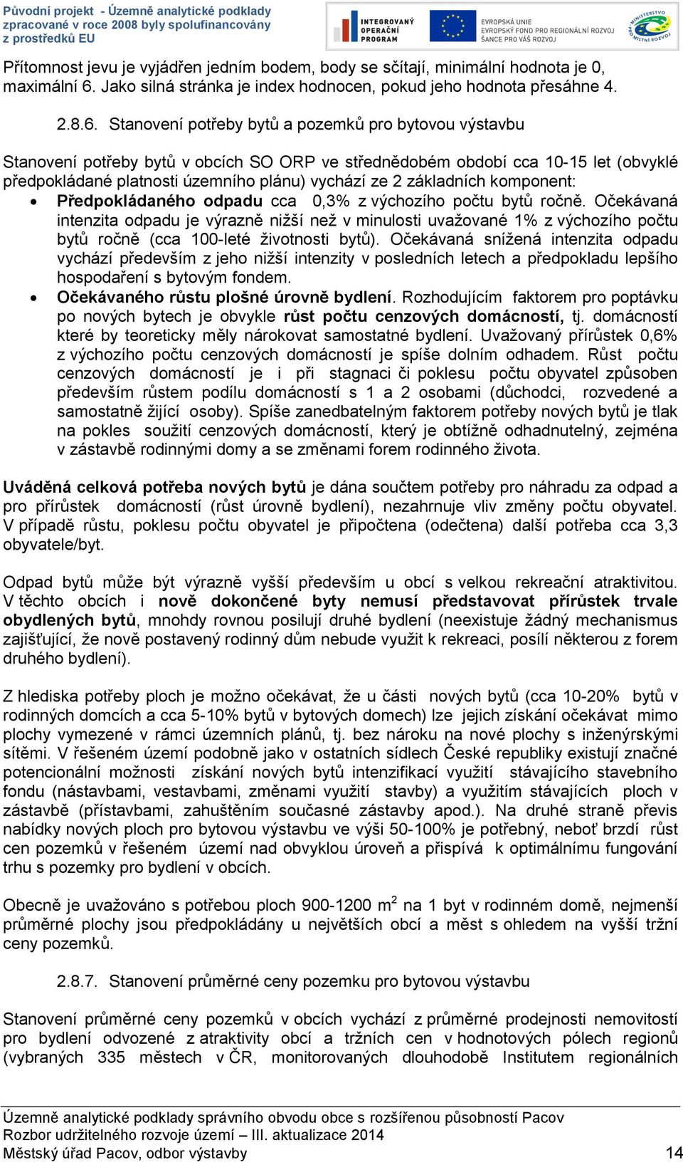 Stanovení potřeby bytů a pozemků pro bytovou výstavbu Stanovení potřeby bytů v obcích SO ORP ve střednědobém období cca 10-15 let (obvyklé předpokládané platnosti územního plánu) vychází ze 2