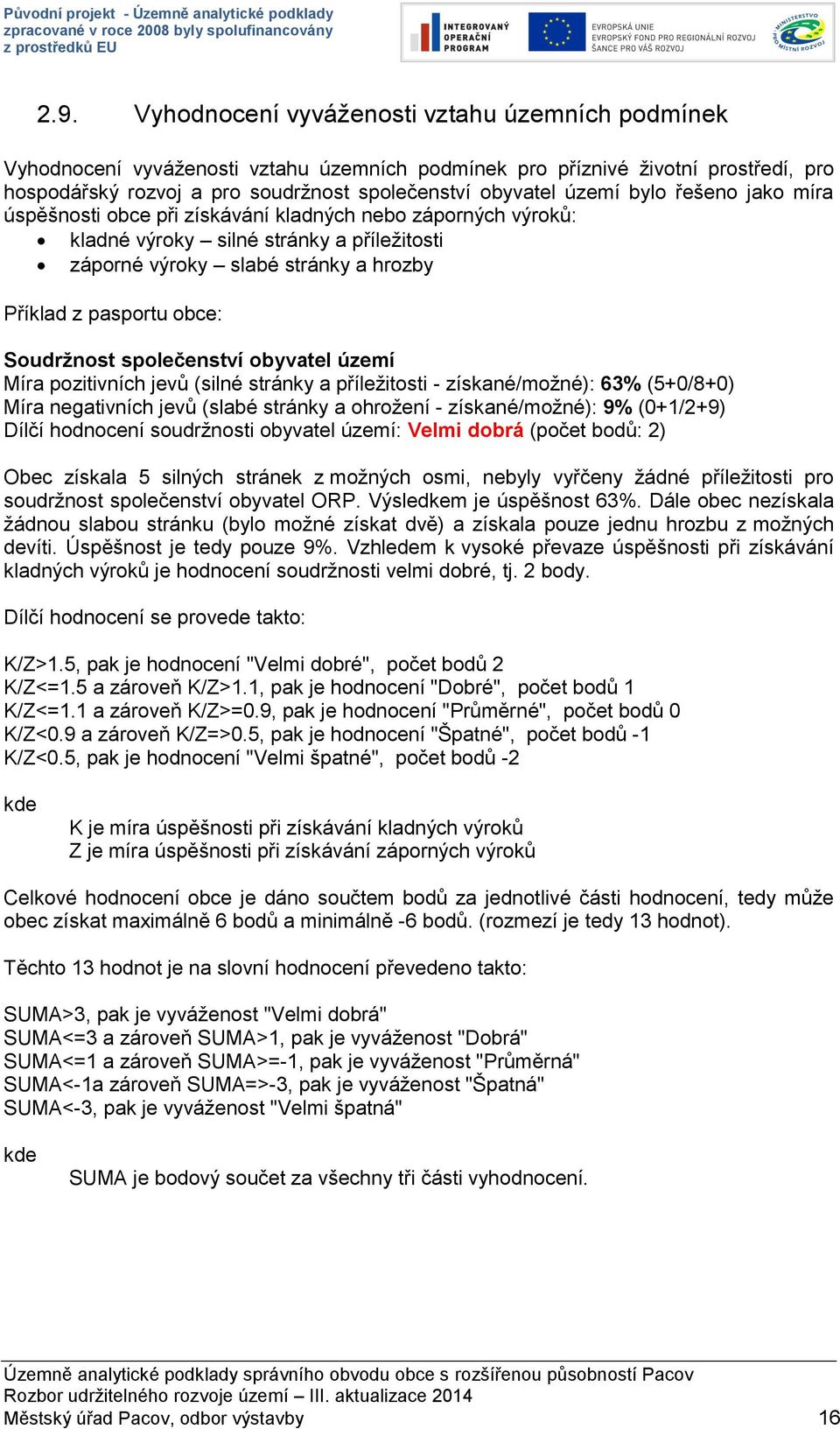 stránky a příležitosti - získané/možné): 63% (5+0/8+0) Míra negativních jevů (slabé stránky a ohrožení - získané/možné): 9% (0+1/2+9) Dílčí hodnocení soudržnosti : Velmi dobrá (počet bodů: 2) Obec