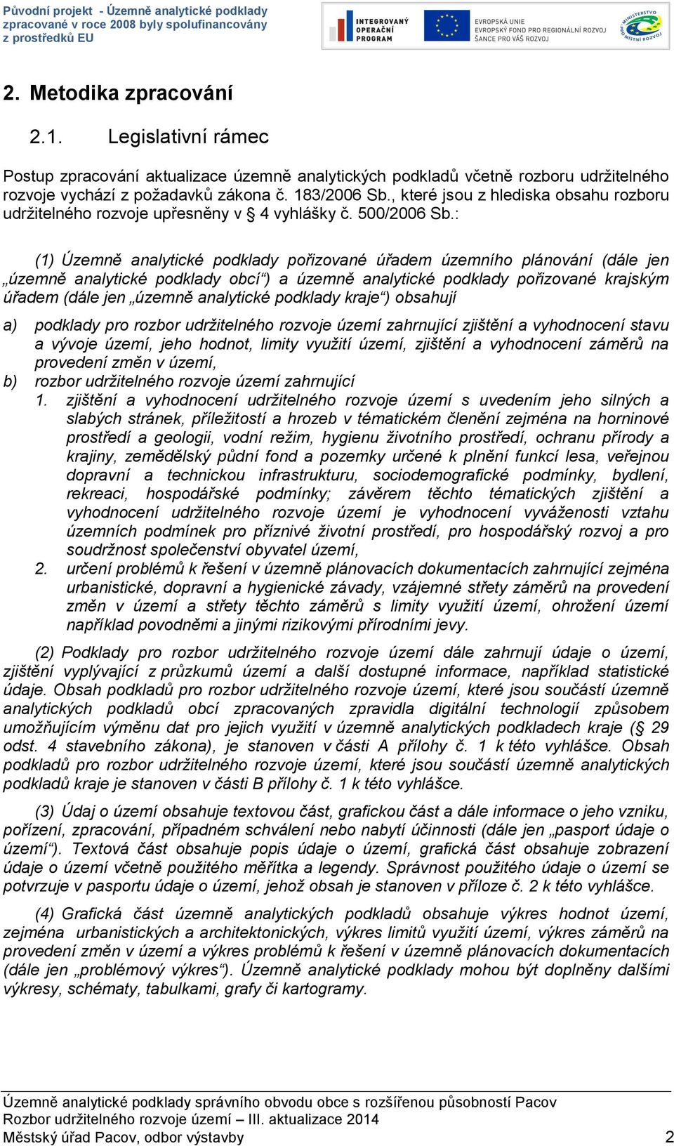 : (1) Územně analytické podklady pořizované úřadem územního plánování (dále jen územně analytické podklady obcí ) a územně analytické podklady pořizované krajským úřadem (dále jen územně analytické