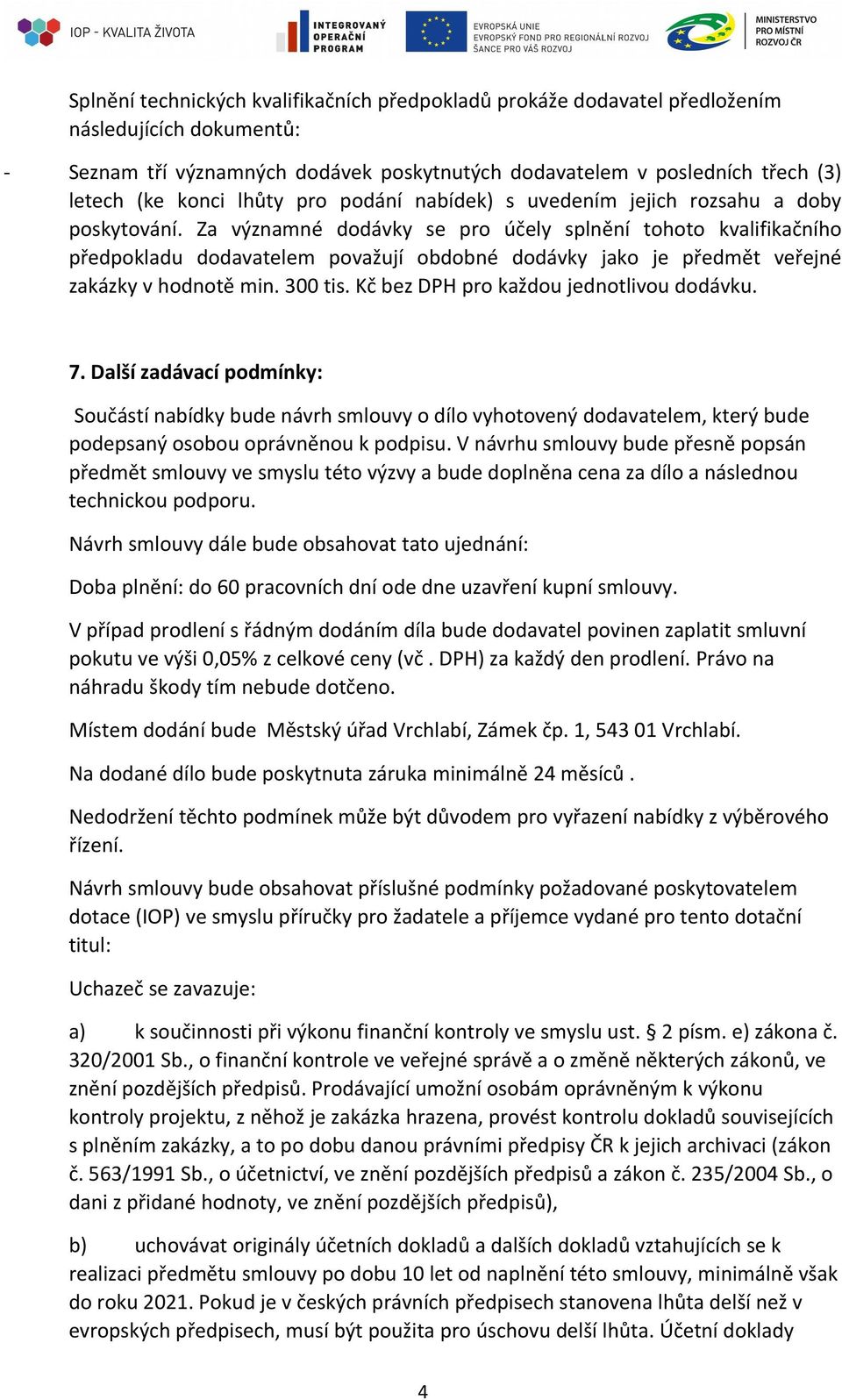 Za významné dodávky se pro účely splnění tohoto kvalifikačního předpokladu dodavatelem považují obdobné dodávky jako je předmět veřejné zakázky v hodnotě min. 300 tis.