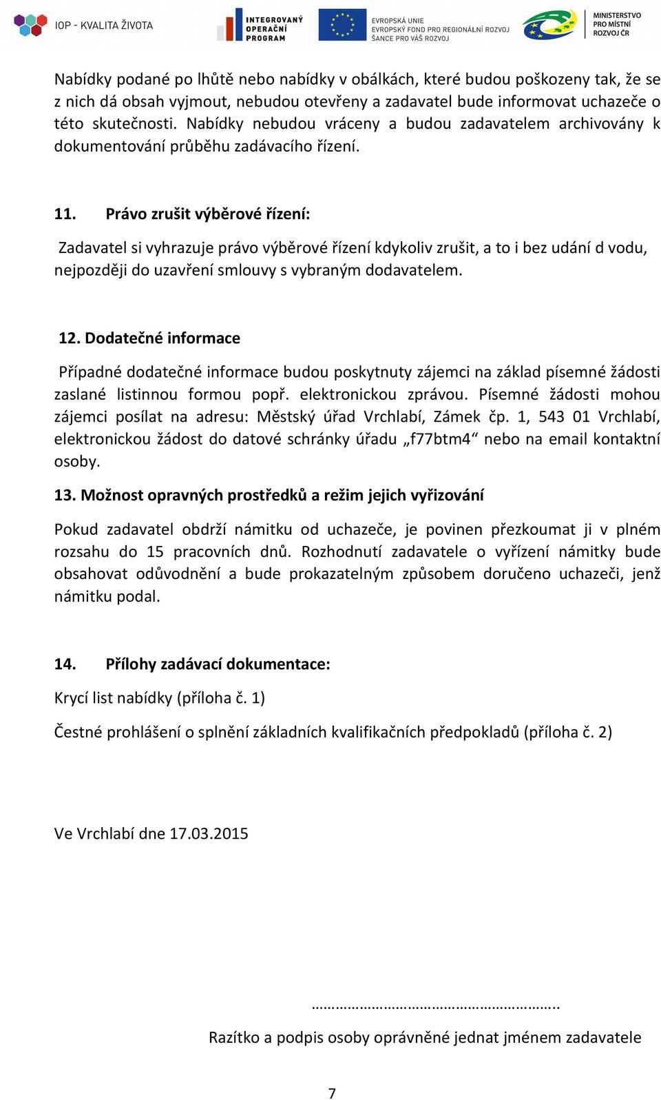 Právo zrušit výběrové řízení: Zadavatel si vyhrazuje právo výběrové řízení kdykoliv zrušit, a to i bez udání d vodu, nejpozději do uzavření smlouvy s vybraným dodavatelem. 12.