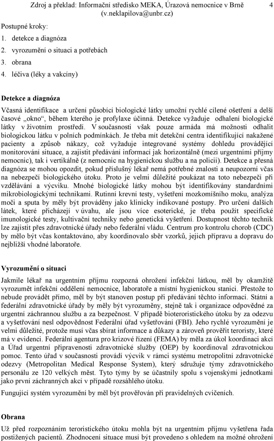 Detekce vyžaduje odhalení biologické látky v životním prostředí. V současnosti však pouze armáda má možnosti odhalit biologickou látku v polních podmínkách.