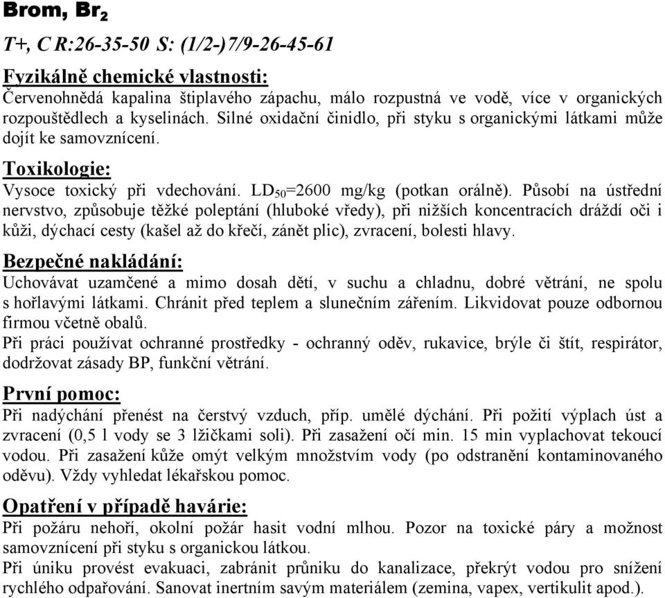 Působí na ústřední nervstvo, způsobuje těžké poleptání (hluboké vředy), při nižších koncentracích dráždí oči i kůži, dýchací cesty (kašel až do křečí, zánět plic), zvracení, bolesti hlavy.