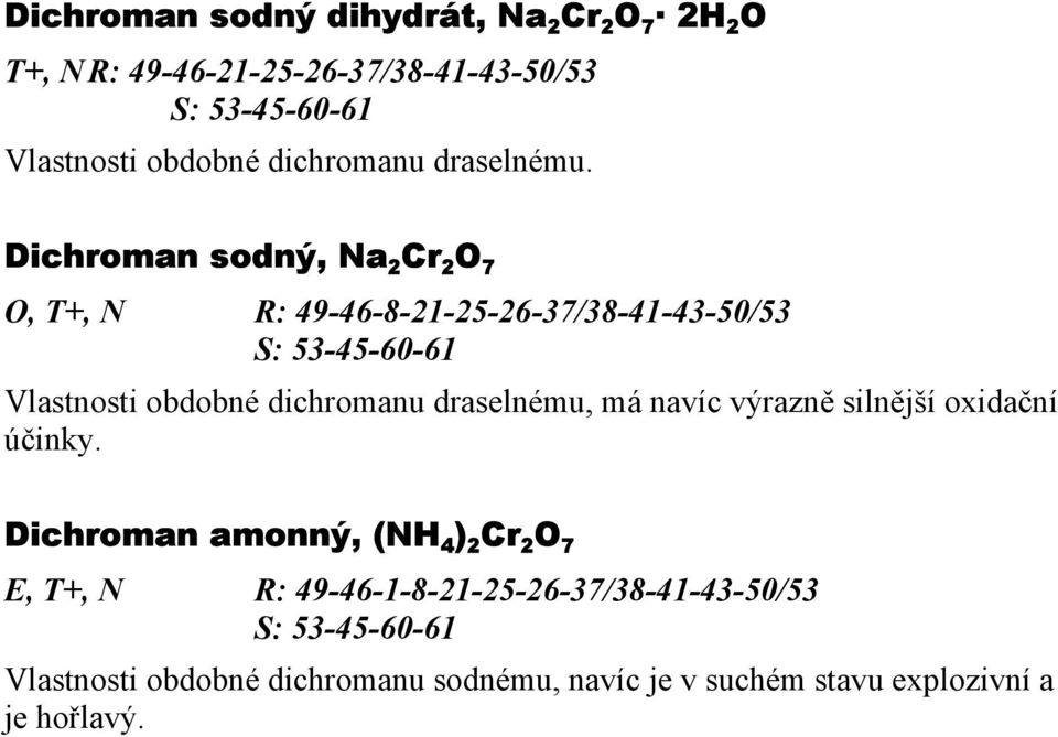 Dichroman sodný, Na 2 Cr 2 O 7 O, T+, N R: 49-46-8-21-25-26-37/38-41-43-50/53 Vlastnosti obdobné dichromanu