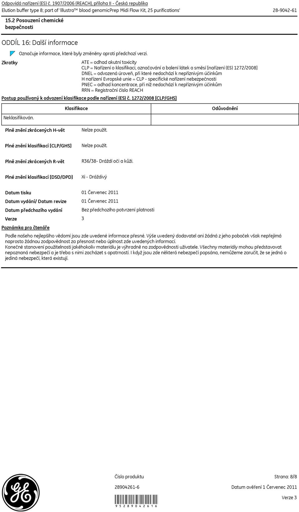 Zkratky ATE = odhad akutní toxicity CLP = Nařízení o klasifikaci, označování a balení látek a směsí [nařízení (ES) 1272/2008] DNEL = odvozená úroveň, při které nedochází k nepříznivým účinkům H