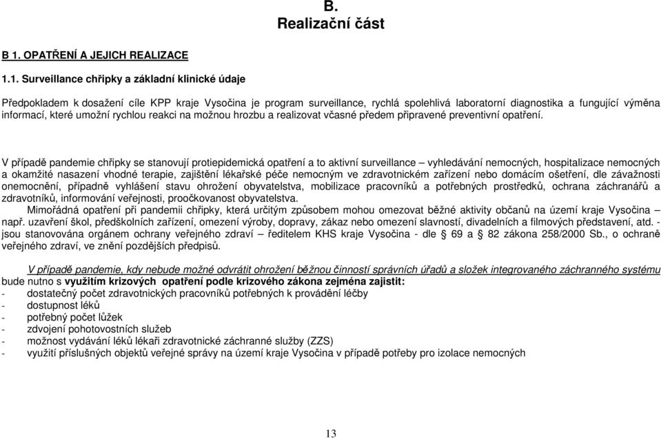 1. Surveillance chřipky a základní klinické údaje Předpokladem k dosažení cíle KPP kraje Vysočina je program surveillance, rychlá spolehlivá laboratorní diagnostika a fungující výměna informací,