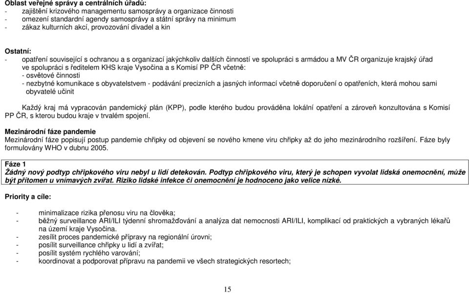 ředitelem KHS kraje Vysočina a s Komisí PP ČR včetně: - osvětové činnosti - nezbytné komunikace s obyvatelstvem - podávání precizních a jasných informací včetně doporučení o opatřeních, která mohou