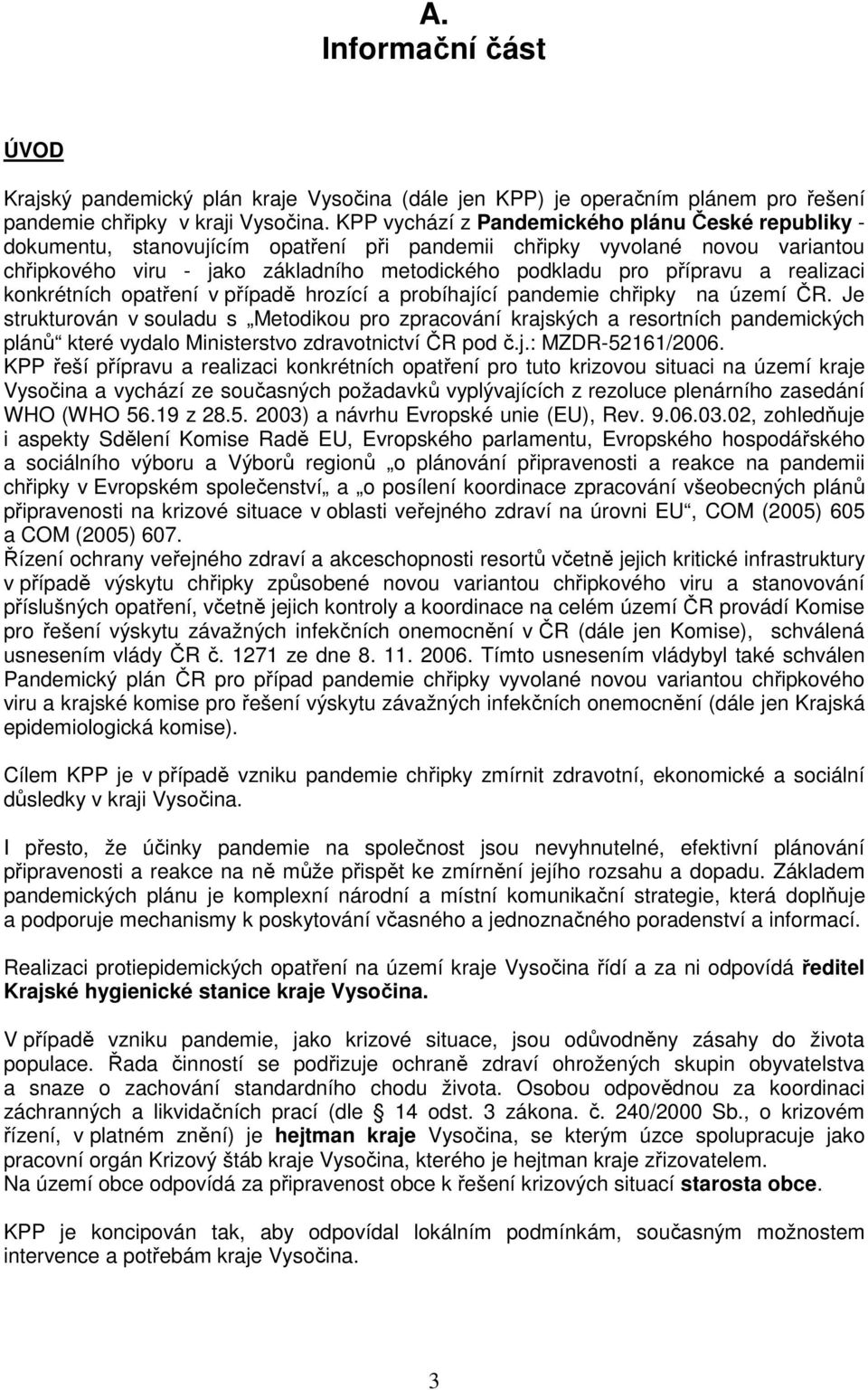 a realizaci konkrétních opatření v případě hrozící a probíhající pandemie chřipky na území ČR.