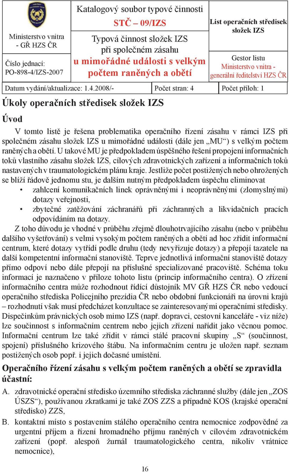 2008/- Počet stran: 4 Počet příloh: 1 Úkoly operačních středisek složek IZS Úvod V tomto listě je řešena problematika operačního řízení zásahu v rámci IZS při společném zásahu složek IZS u mimořádné