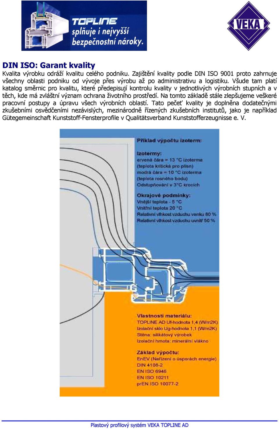 Všude tam platí katalog směrnic pro kvalitu, které předepisují kontrolu kvality v jednotlivých výrobních stupních a v těch, kde má zvláštní význam ochrana životního prostředí.