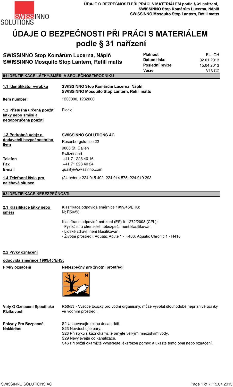 3 Podrobné údaje o dodavateli bezpečnostního listu Telefon Fax E-mail 1.4 Telefonní číslo pro naléhavé situace SWISSINNO SOLUTIONS AG Rosenbergstrasse 22 9000 St.