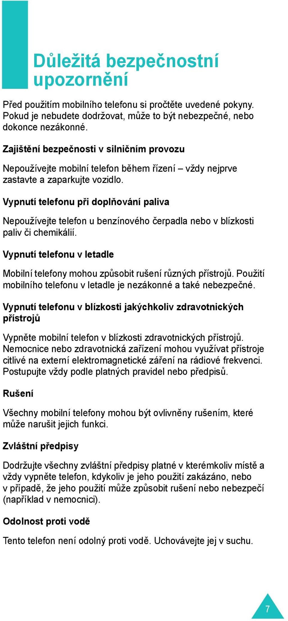 Vypnutí telefonu při doplňování paliva Nepoužívejte telefon u benzínového čerpadla nebo v blízkosti paliv či chemikálií.