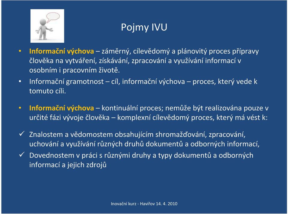 Informačnívýchova kontinuálníproces; nemůže být realizována pouze v určité fázi vývoje člověka komplexní cílevědomý proces, který má vést k: Znalostem