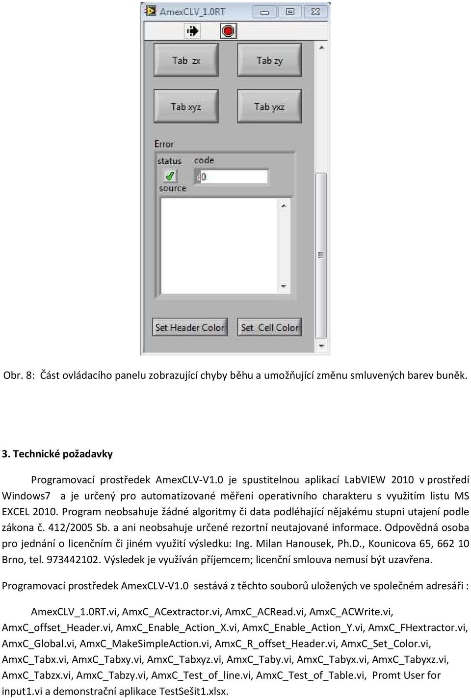 Program neobsahuje žádné algoritmy či data podléhající nějakému stupni utajení podle zákona č. 412/2005 Sb. a ani neobsahuje určené rezortní neutajované informace.