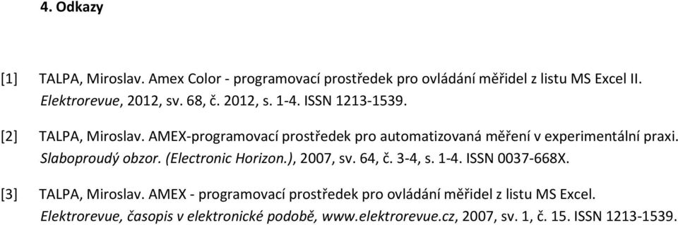 Slaboproudý obzor. (Electronic Horizon.), 2007, sv. 64, č. 3-4, s. 1-4. ISSN 0037-668X. [3] TALPA, Miroslav.