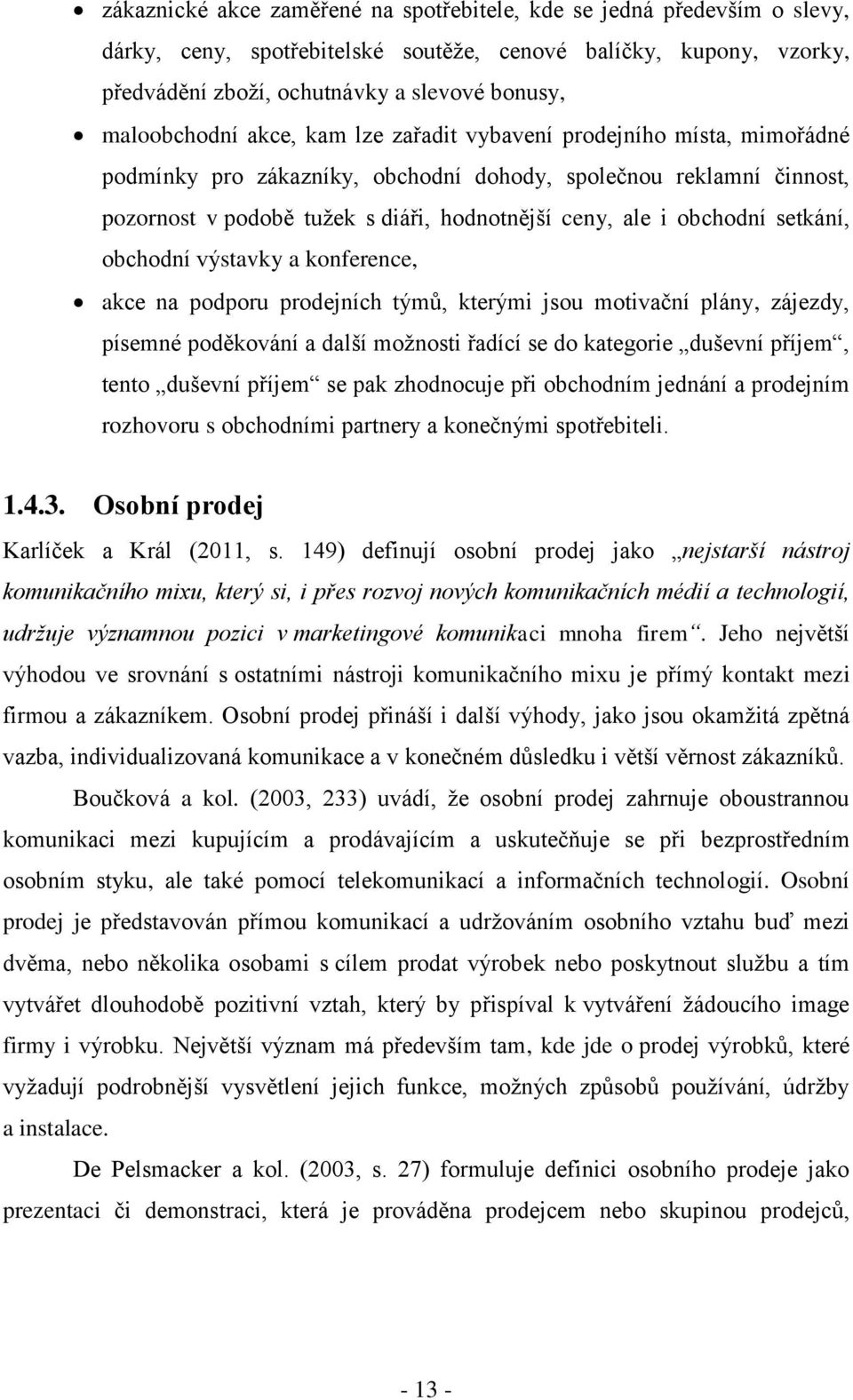 obchodní setkání, obchodní výstavky a konference, akce na podporu prodejních týmů, kterými jsou motivační plány, zájezdy, písemné poděkování a další možnosti řadící se do kategorie duševní příjem,