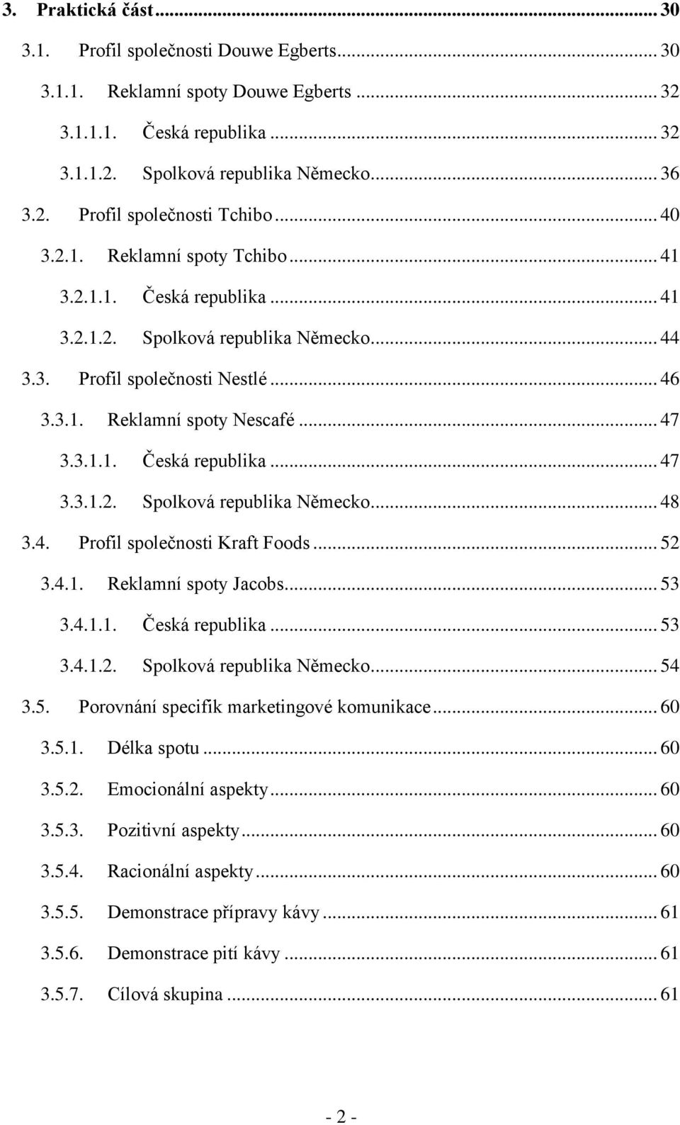 4. Profil společnosti Kraft Foods... 52 3.4.1. Reklamní spoty Jacobs... 53 3.4.1.1. Česká republika... 53 3.4.1.2. Spolková republika Německo... 54 3.5. Porovnání specifik marketingové komunikace.