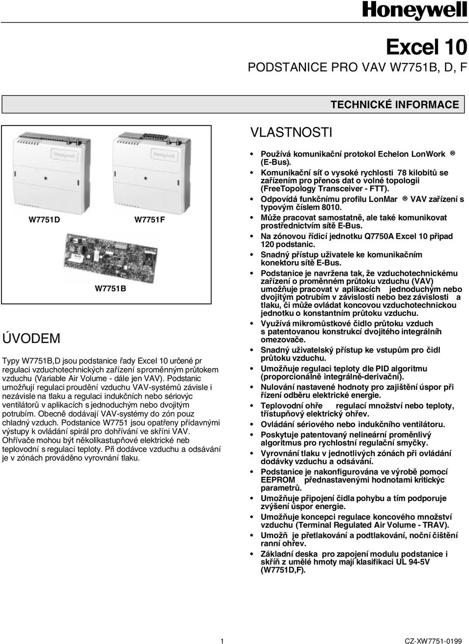 Podstanic umožňují regulaci proudění vzduchu VAV-systémů závisle i nezávisle na tlaku a regulaci indukčních nebo sériovýc ventilátorů v aplikacích s jednoduchým nebo dvojitým potrubím.