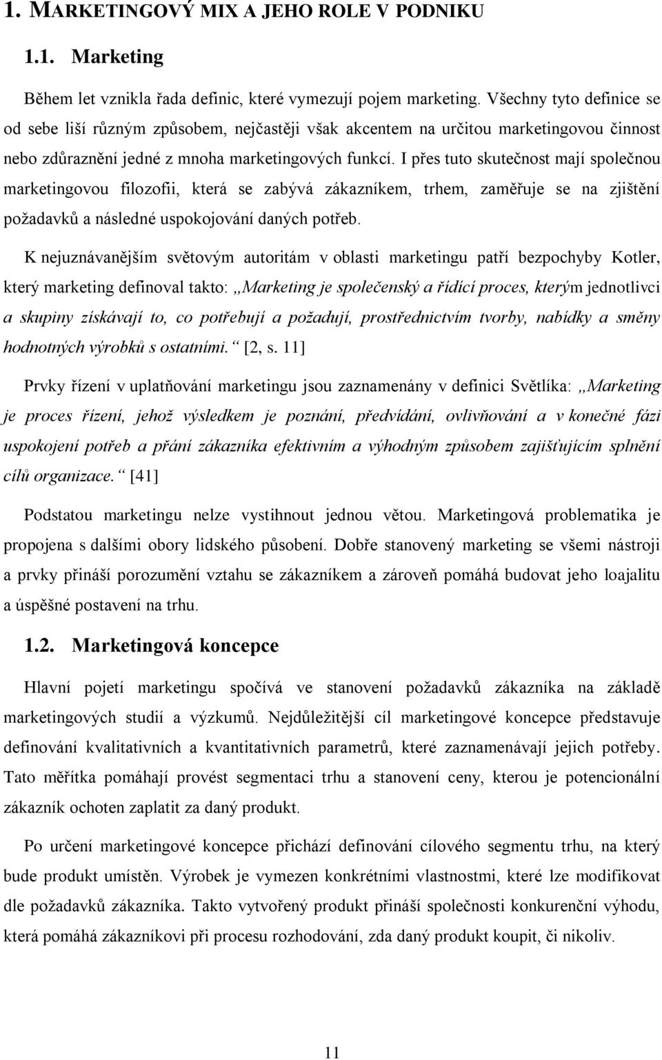 I přes tuto skutečnost mají společnou marketingovou filozofii, která se zabývá zákazníkem, trhem, zaměřuje se na zjištění požadavků a následné uspokojování daných potřeb.