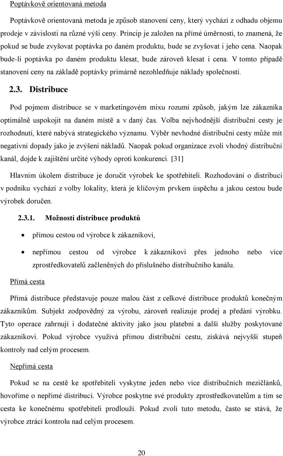 Naopak bude-li poptávka po daném produktu klesat, bude zároveň klesat i cena. V tomto případě stanovení ceny na základě poptávky primárně nezohledňuje náklady společnosti. 2.3.