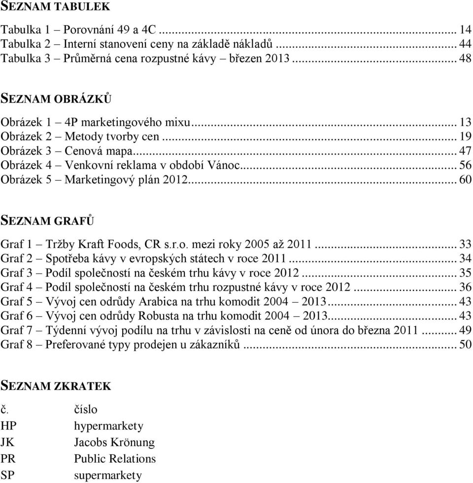 .. 56 Obrázek 5 Marketingový plán 2012... 60 SEZNAM GRAFŮ Graf 1 Tržby Kraft Foods, CR s.r.o. mezi roky 2005 až 2011... 33 Graf 2 Spotřeba kávy v evropských státech v roce 2011.