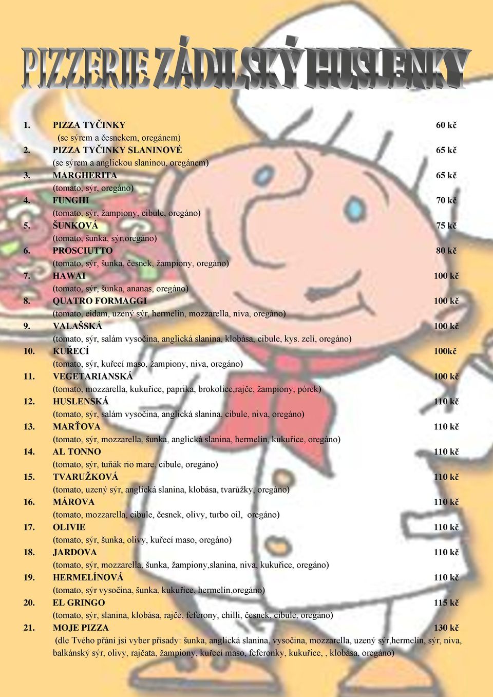 HAWAI 100 kč (tomato, sýr, šunka, ananas, oregáno) 8. QUATRO FORMAGGI 100 kč (tomato, eidam, uzený sýr, hermelín, mozzarella, niva, oregáno) 9.