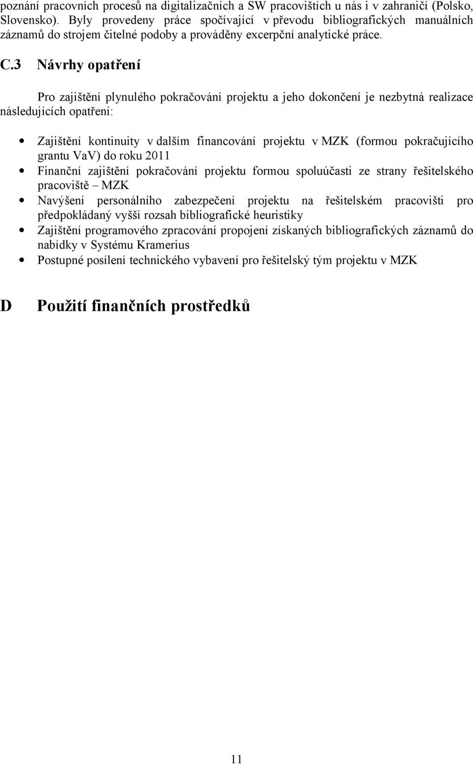 3 Návrhy opatření Pro zajištění plynulého pokračování projektu a jeho dokončení je nezbytná realizace následujících opatření: Zajištění kontinuity v dalším financování projektu v MZK (formou