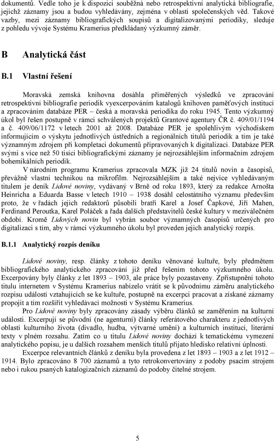 1 Vlastní řešení Moravská zemská knihovna dosáhla přiměřených výsledků ve zpracování retrospektivní bibliografie periodik vyexcerpováním katalogů knihoven paměťových institucí a zpracováním databáze