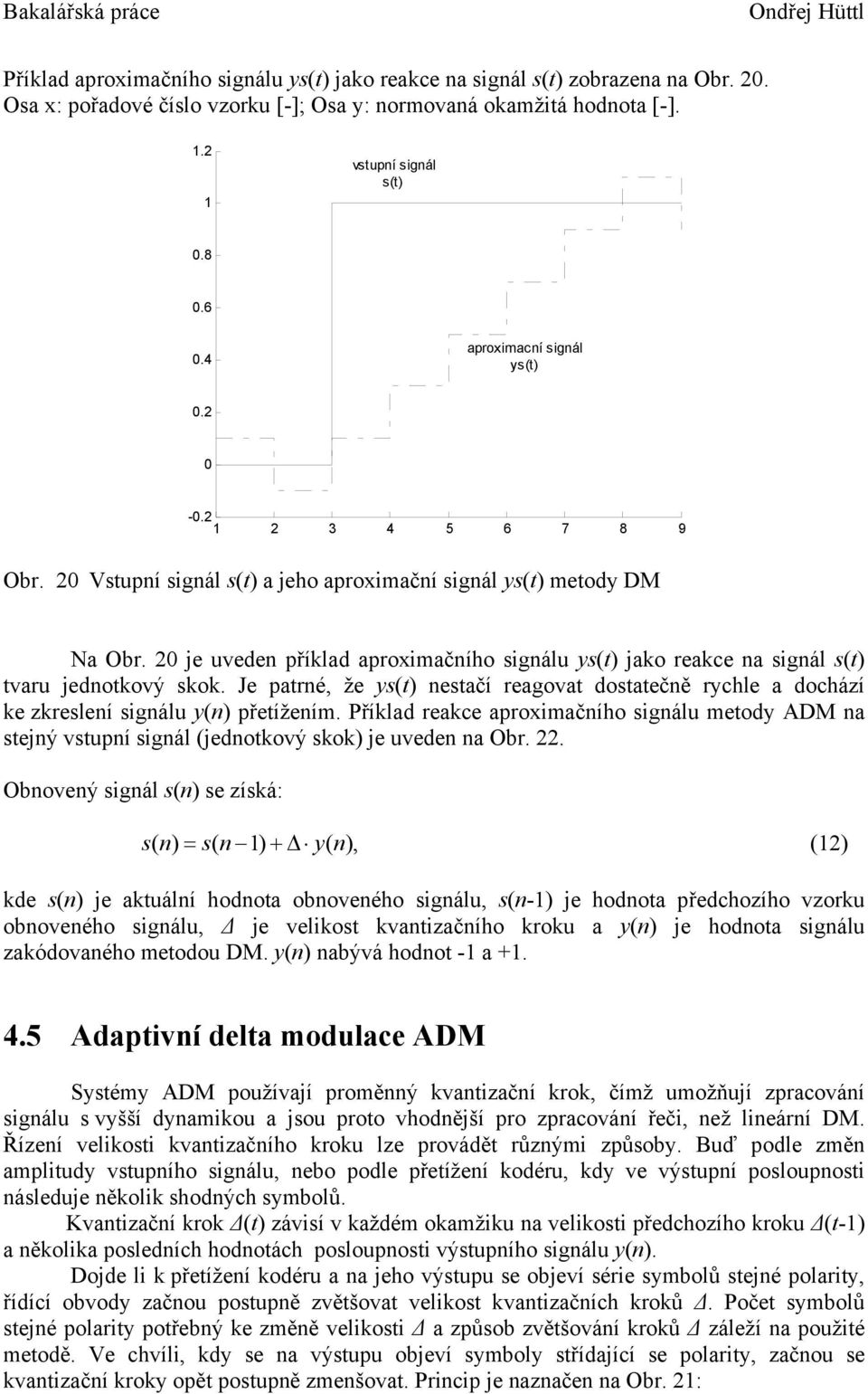 je uveden příklad aproximačního signálu ys(t) jako reakce na signál s(t) tvaru jednotkový skok. Je patrné, že ys(t) nestačí reagovat dostatečně rychle a dochází ke zkreslení signálu y(n) přetížením.