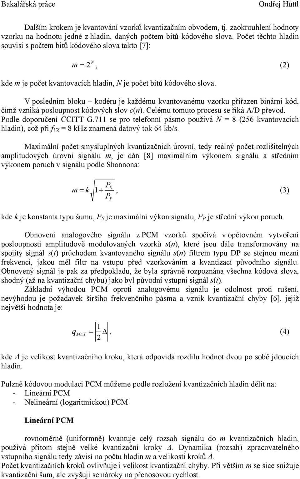 V posledním bloku kodéru je každému kvantovanému vzorku přiřazen binární kód, čímž vzniká posloupnost kódových slov c(n). Celému tomuto procesu se říká A/D převod. Podle doporučení CCITT G.