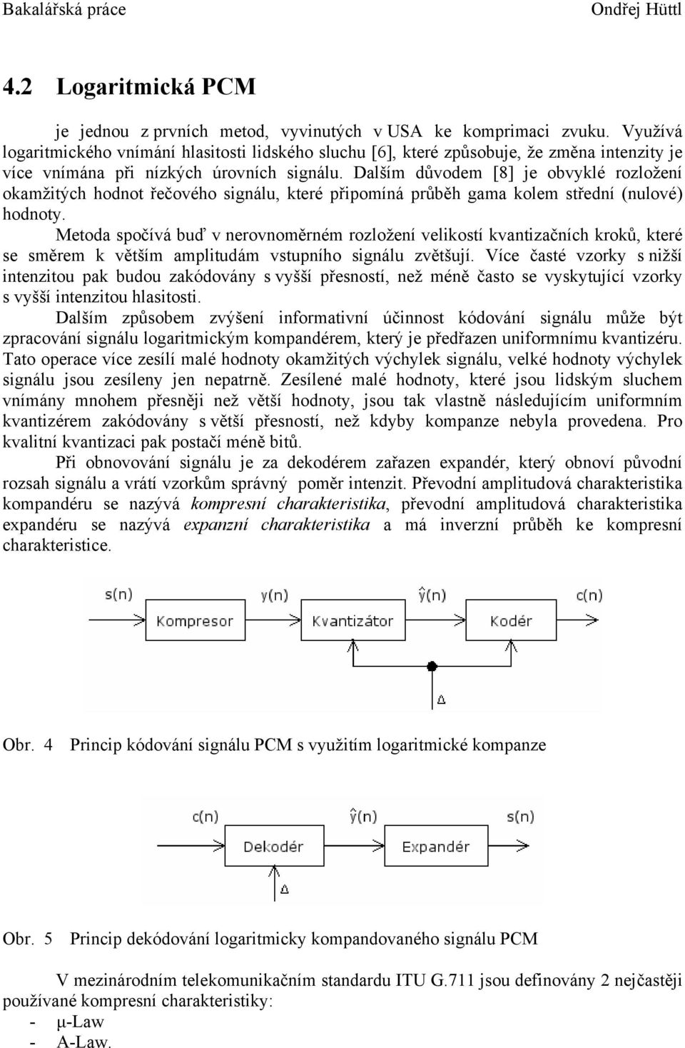 Dalším důvodem [8] je obvyklé rozložení okamžitých hodnot řečového signálu, které připomíná průběh gama kolem střední (nulové) hodnoty.