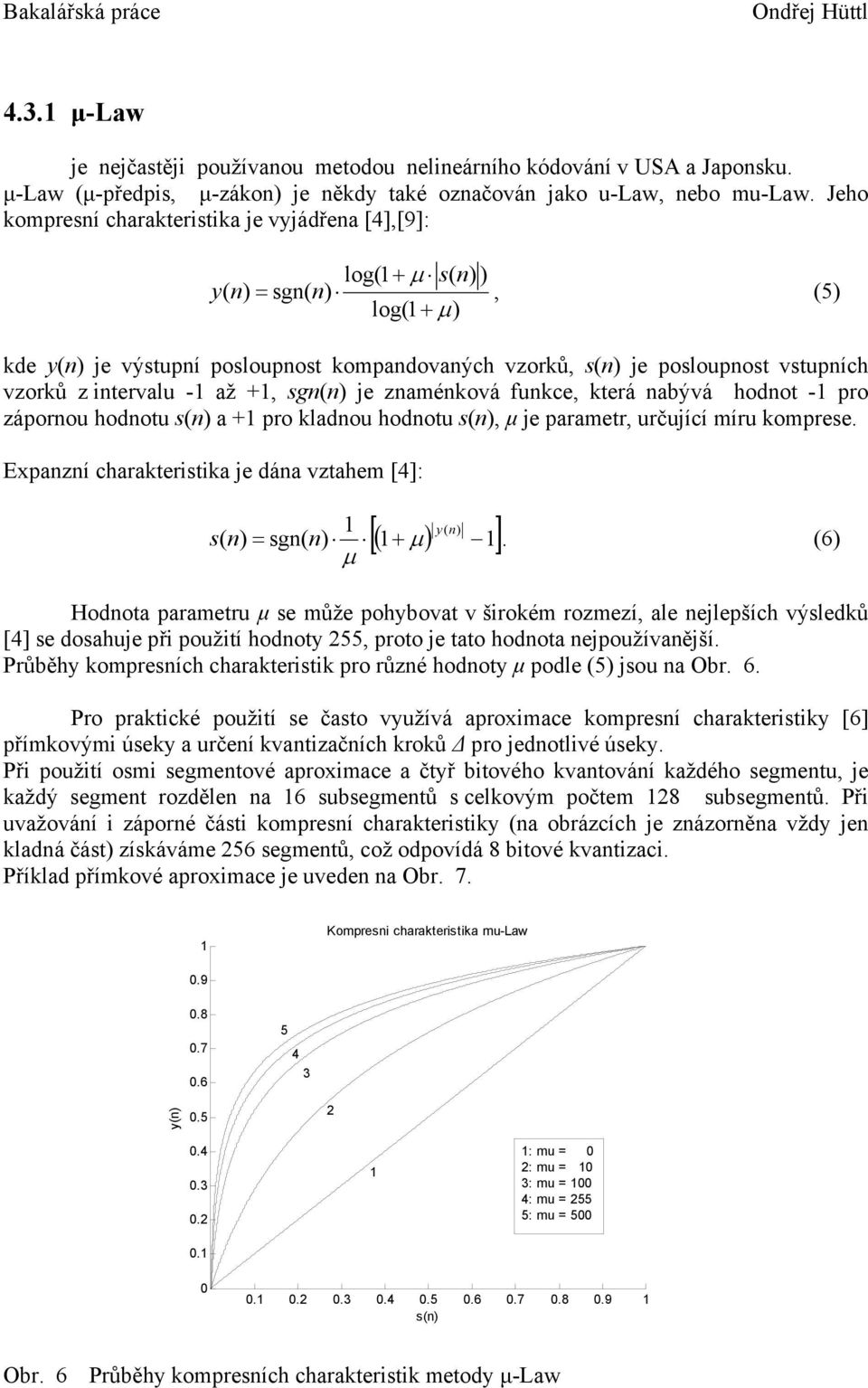 intervalu - až +, sgn(n) je znaménková funkce, která nabývá hodnot - pro zápornou hodnotu s(n) a + pro kladnou hodnotu s(n), µ je parametr, určující míru komprese.