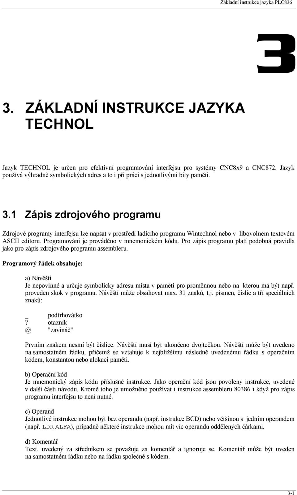 1 Zápis zdrojového programu Zdrojové programy interfejsu lze napsat v prostředí ladícího programu Wintechnol nebo v libovolném textovém ASCII editoru. Programování je prováděno v mnemonickém kódu.