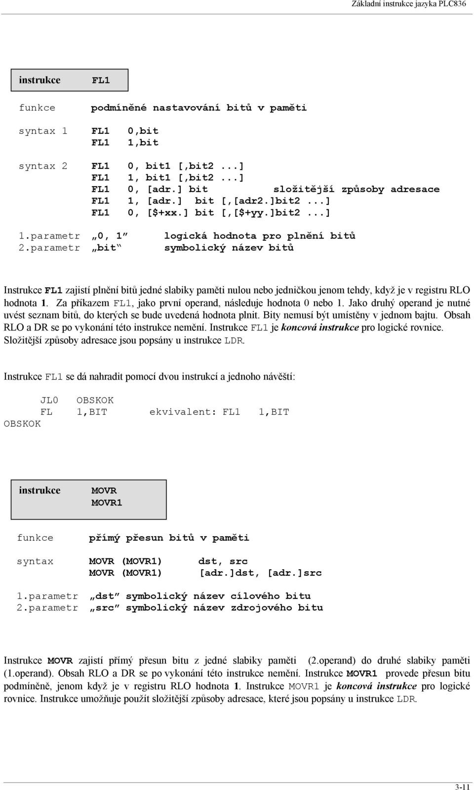 parametr bit logická hodnota pro plnění bitů symbolický název bitů Instrukce FL1 zajistí plnění bitů jedné slabiky paměti nulou nebo jedničkou jenom tehdy, když je v registru RLO hodnota 1.