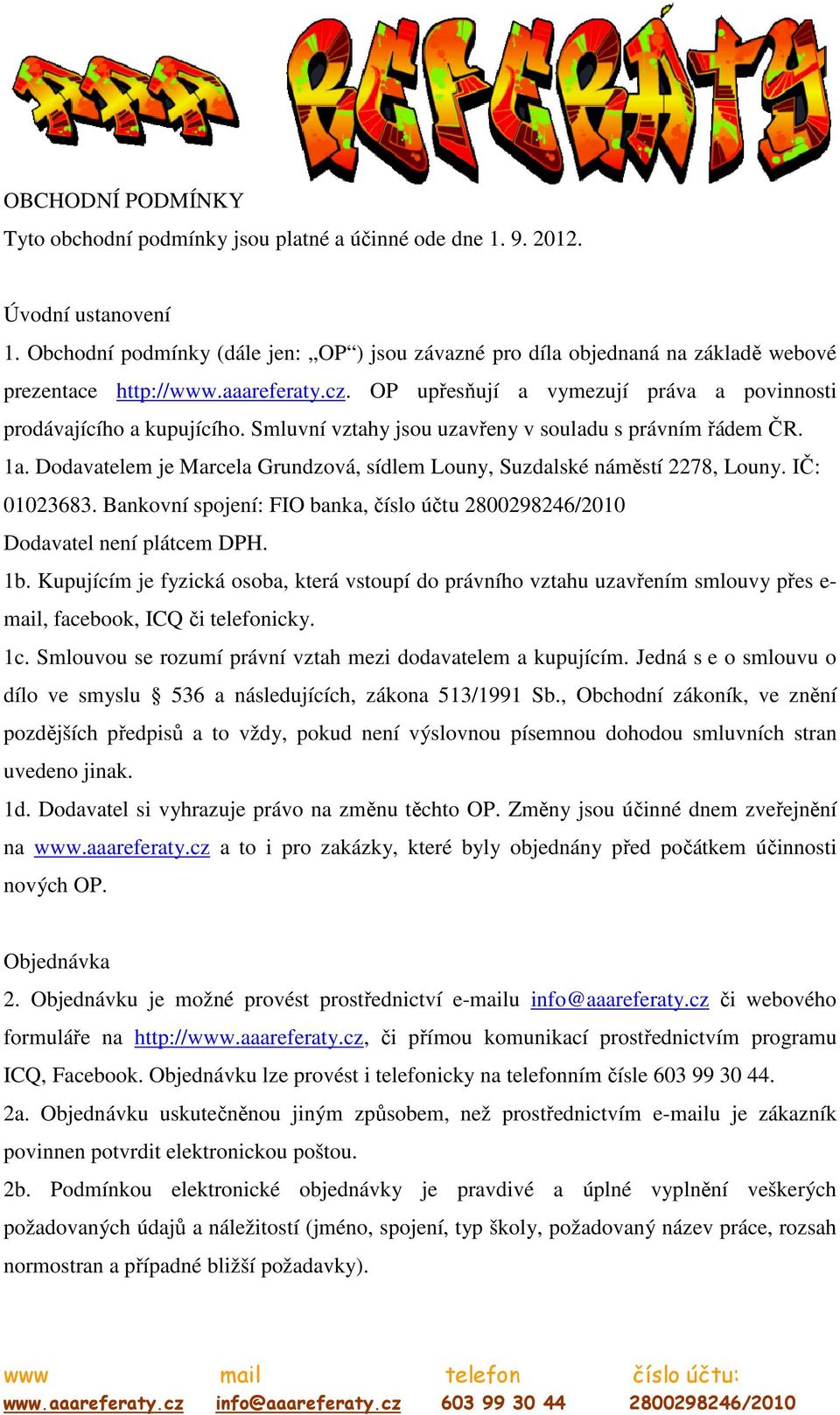 Smluvní vztahy jsou uzavřeny v souladu s právním řádem ČR. 1a. Dodavatelem je Marcela Grundzová, sídlem Louny, Suzdalské náměstí 2278, Louny. IČ: 01023683.