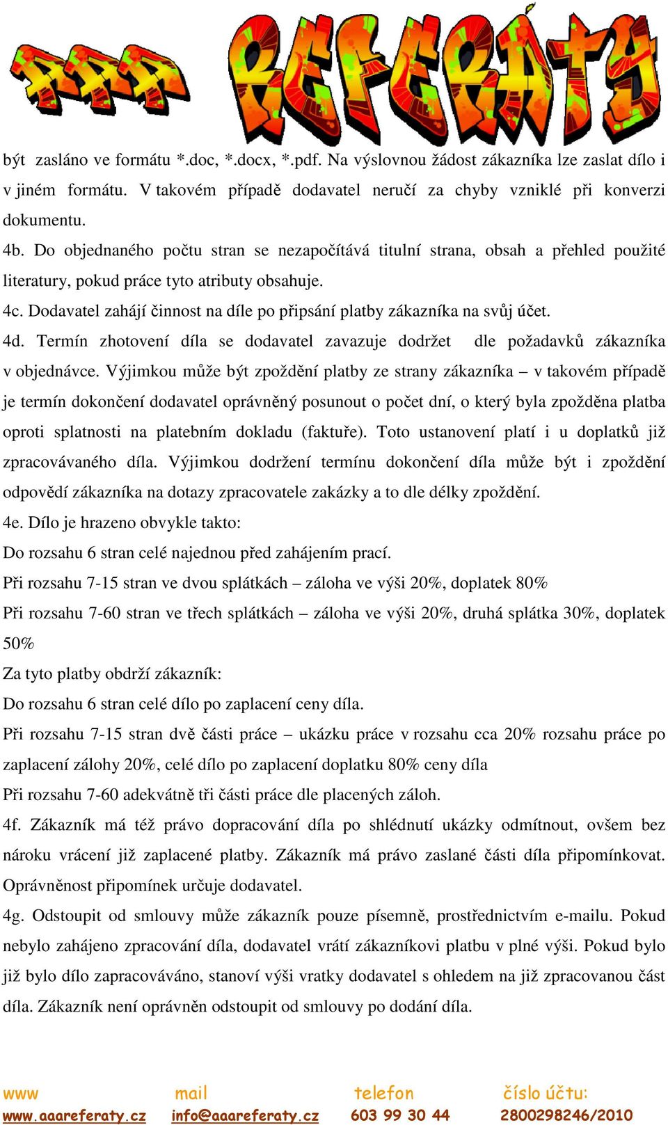 Dodavatel zahájí činnost na díle po připsání platby zákazníka na svůj účet. 4d. Termín zhotovení díla se dodavatel zavazuje dodržet dle požadavků zákazníka v objednávce.