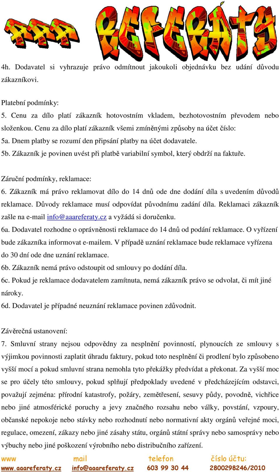 Dnem platby se rozumí den připsání platby na účet dodavatele. 5b. Zákazník je povinen uvést při platbě variabilní symbol, který obdrží na faktuře. Záruční podmínky, reklamace: 6.