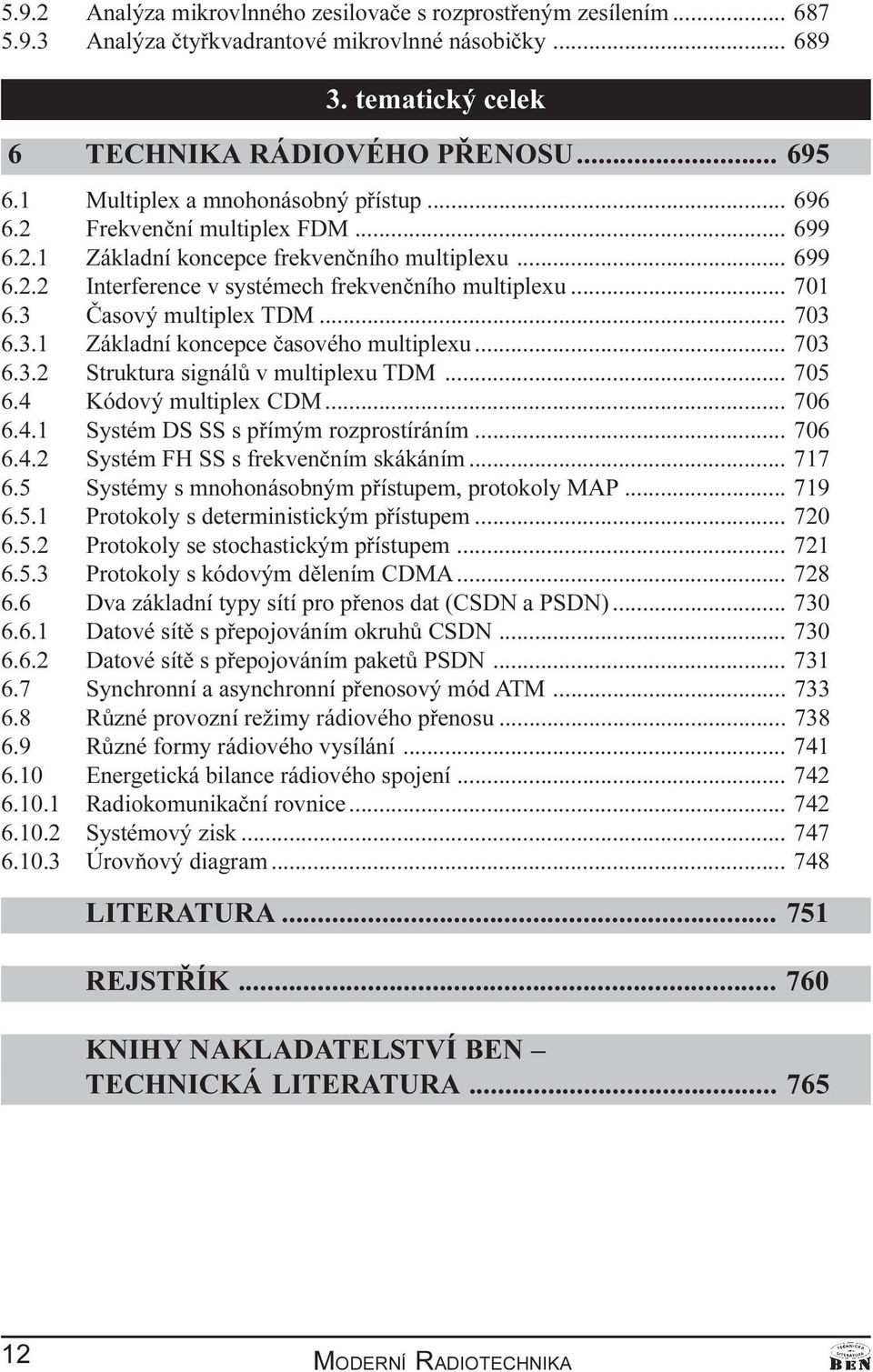 3 Èasový multiplex TDM... 703 6.3.1 Základní koncepce èasového multiplexu... 703 6.3.2 Struktura signálù v multiplexu TDM... 705 6.4 Kódový multiplex CDM... 706 6.4.1 Systém DS SS s pøímým rozprostíráním.